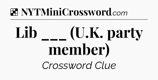 Solution: Lib ___ (U.K. party member) - NYT Crossword