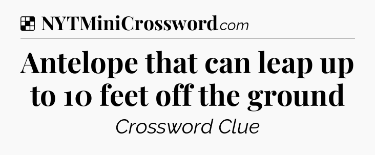 Solution: Antelope that can leap up to 10 feet off the ground - NYT Crossword