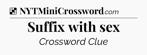 Solution: Suffix with sex - NYT Crossword