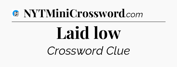 Laid low Crossword Clue