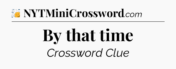 By that time - 7 Little Words