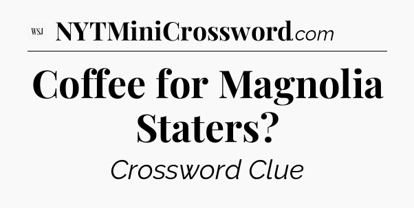 Coffee for Magnolia Staters - WSJ Crossword
