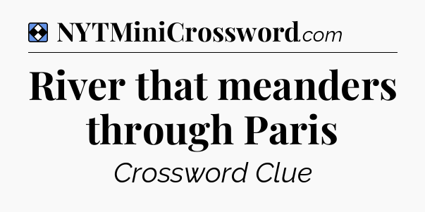 Solution: River that meanders through Paris - NYT Mini Crossword