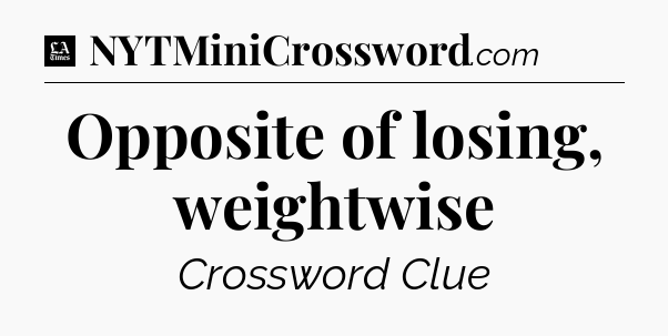 Opposite of losing, weightwise - LA Times Crossword