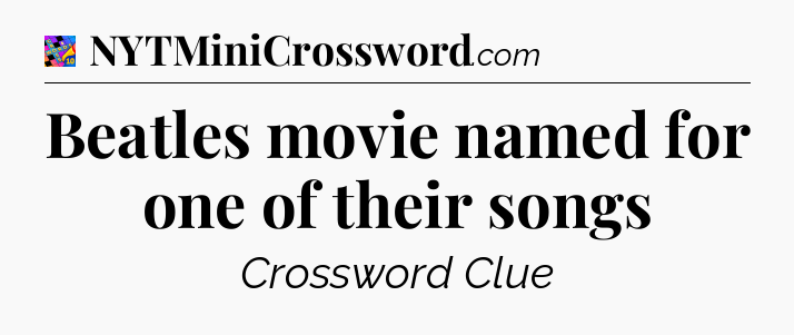 Beatles movie named for one of their songs Crossword Clue