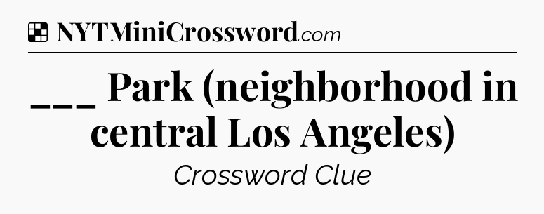 Solution: ___ Park (neighborhood in central Los Angeles) - NYT Crossword