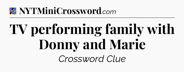 TV performing family with Donny and Marie Crossword Clue