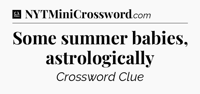 Some summer babies, astrologically - LA Times Crossword