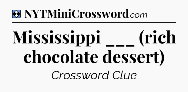 Solution: Mississippi ___ (rich chocolate dessert) - NYT Mini Crossword