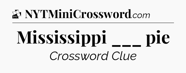 Mississippi ___ pie - Daily Themed Classic Crossword