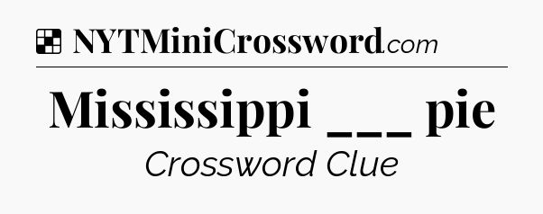 Solution: Mississippi ___ pie - NYT Crossword