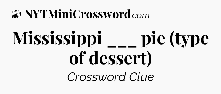 Mississippi ___ pie (type of dessert) - Daily Themed Classic Crossword