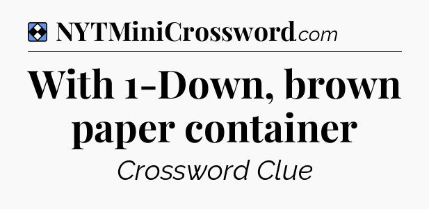 Solution: With 1-Down, brown paper container - NYT Mini Crossword
