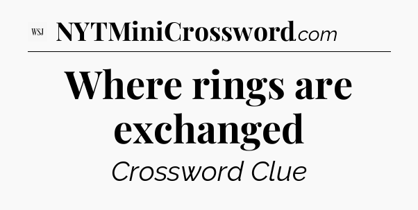 Where rings are exchanged - WSJ Crossword