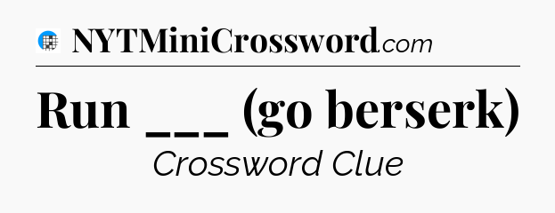 Run ___ (go berserk) Crossword Clue