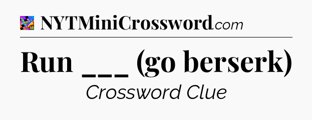 Run ___ (go berserk) Crossword Clue