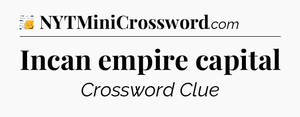 Incan empire capital - 7 Little Words