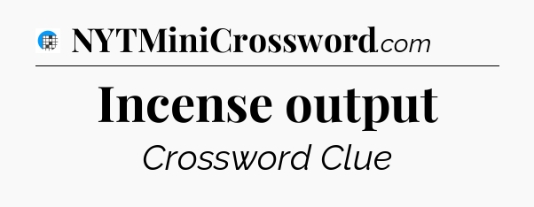 Incense output Crossword Clue