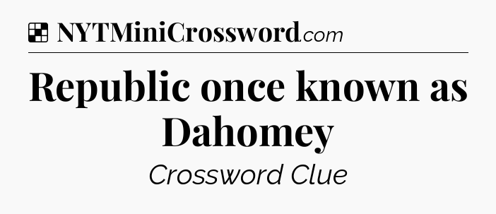 Solution: Republic once known as Dahomey - NYT Crossword