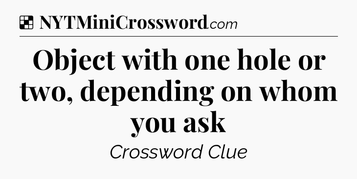 Solution: Object with one hole or two, depending on whom you ask - NYT Crossword