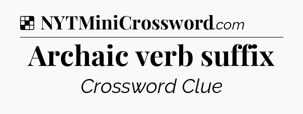 Solution: Archaic verb suffix - NYT Crossword