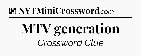Solution: MTV generation - NYT Crossword