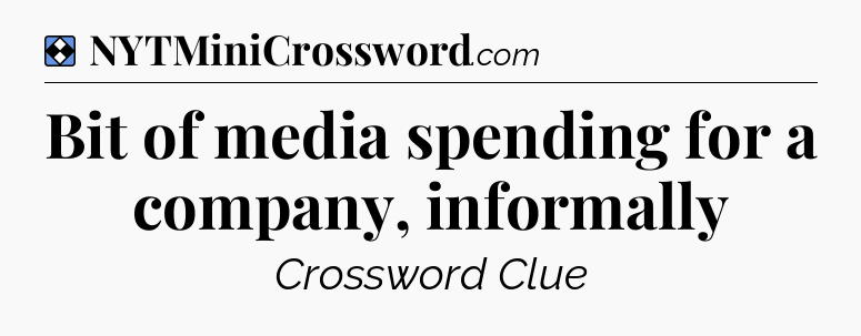 Solution: Bit of media spending for a company, informally - NYT Mini Crossword