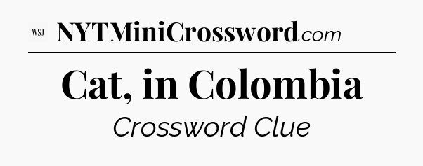 Cat, in Colombia - WSJ Crossword