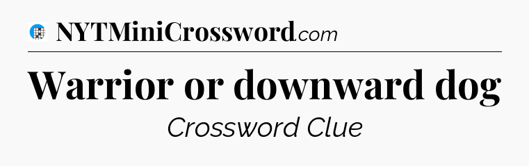Warrior or downward dog Crossword Clue