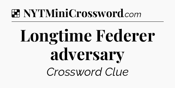 Solution: Longtime Federer adversary - NYT Crossword