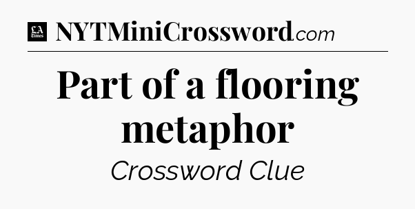 Part of a flooring metaphor - LA Times Crossword