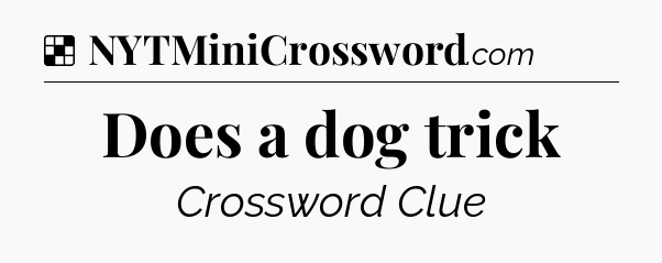 Solution: Does a dog trick - NYT Crossword