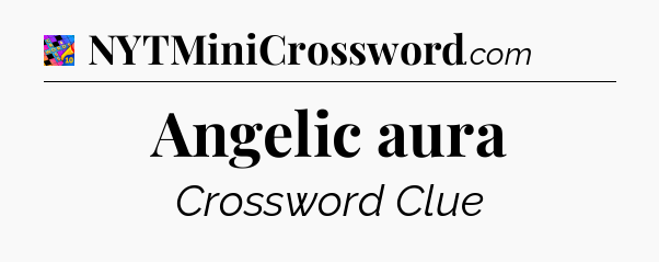Angelic aura Crossword Clue