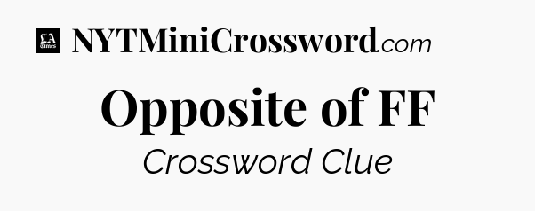 Opposite of FF - LA Times Crossword