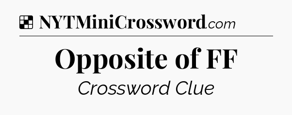 Solution: Opposite of FF - NYT Crossword