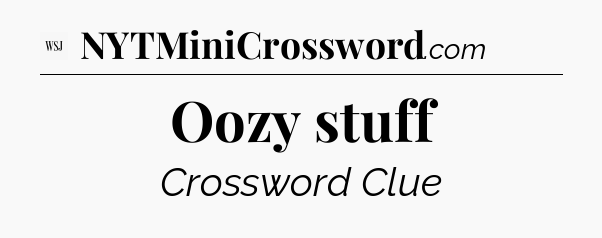 Oozy stuff - WSJ Crossword