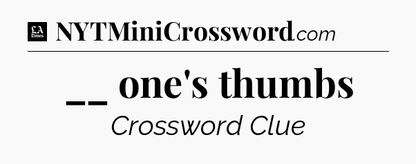 __ one's thumbs - LA Times Crossword
