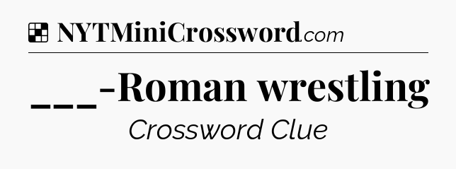 Solution: ___-Roman wrestling - NYT Crossword