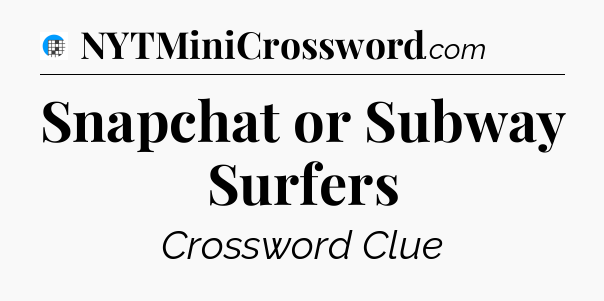 Snapchat or Subway Surfers Crossword Clue