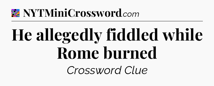 He allegedly fiddled while Rome burned Crossword Clue