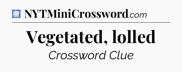 Vegetated, lolled Puzzle Page Crossword Clue
