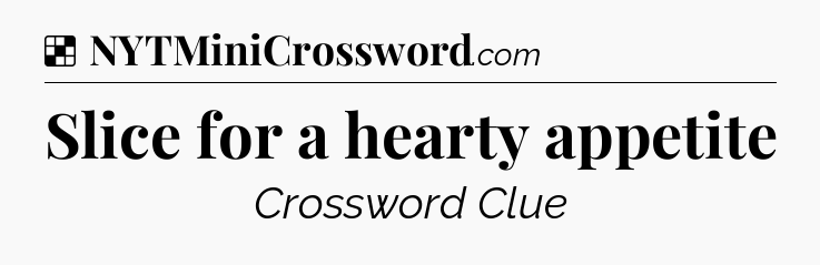 Solution: Slice for a hearty appetite - NYT Crossword