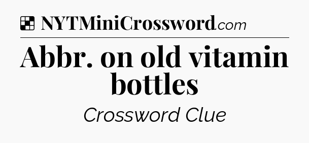 Solution: Abbr. on old vitamin bottles - NYT Crossword