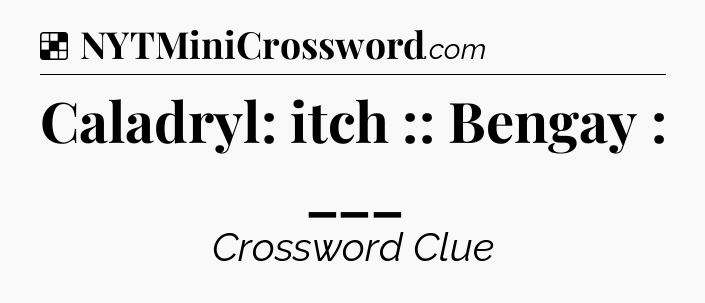 Solution: Caladryl: itch :: Bengay : ___ - NYT Crossword