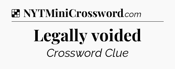 Solution: Legally voided - NYT Crossword