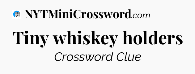 Tiny whiskey holders Crossword Clue