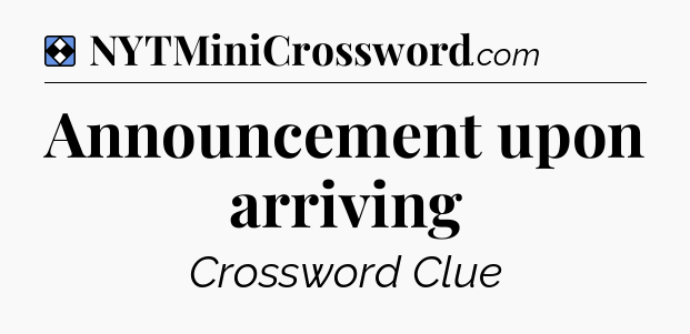 Solution: Announcement upon arriving - NYT Mini Crossword