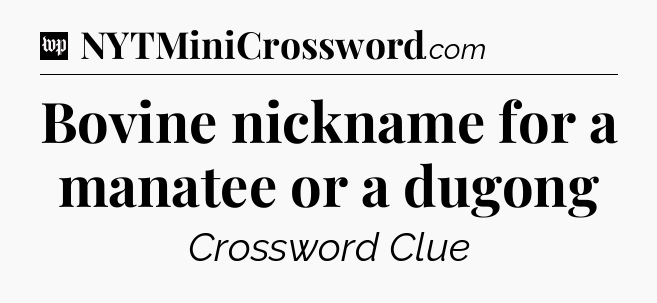 Bovine nickname for a manatee or a dugong Crossword Clue