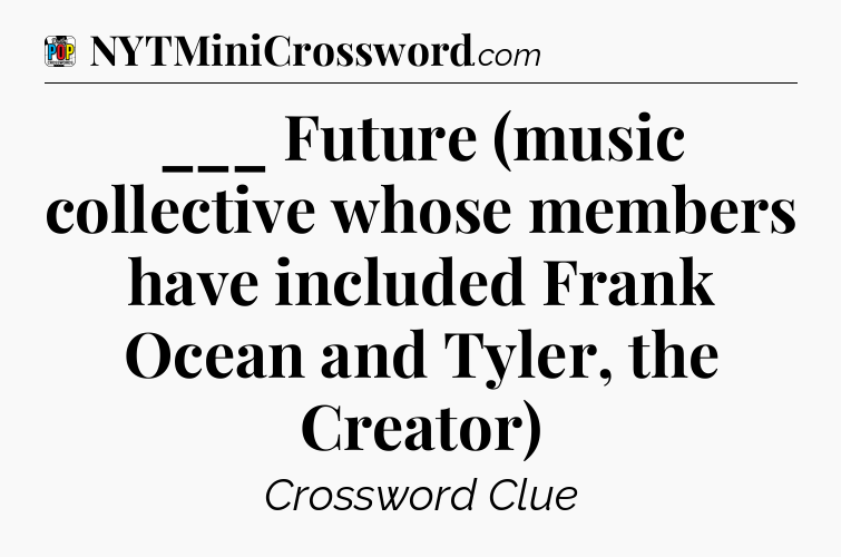 ___ Future (music collective whose members have included Frank Ocean and Tyler, the Creator) Crossword Clue