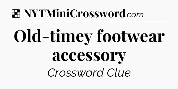 Solution: Old-timey footwear accessory - NYT Crossword